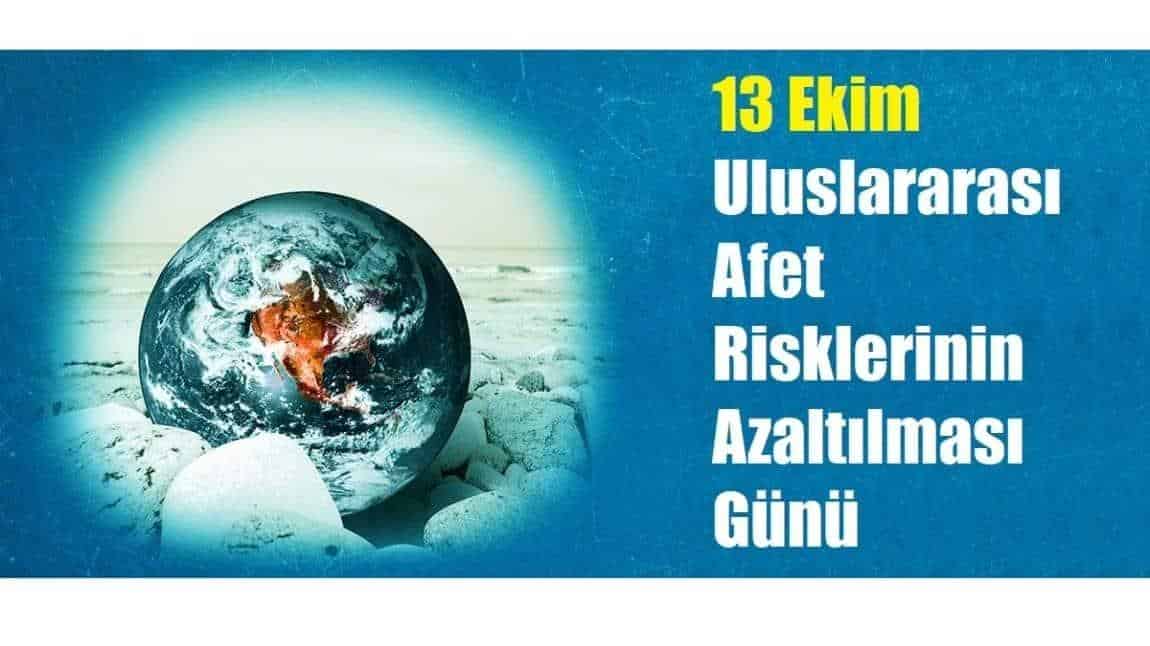13 EKİM DÜNYA AFET RİSKLERİNİN AZALTILMASI GÜNÜ